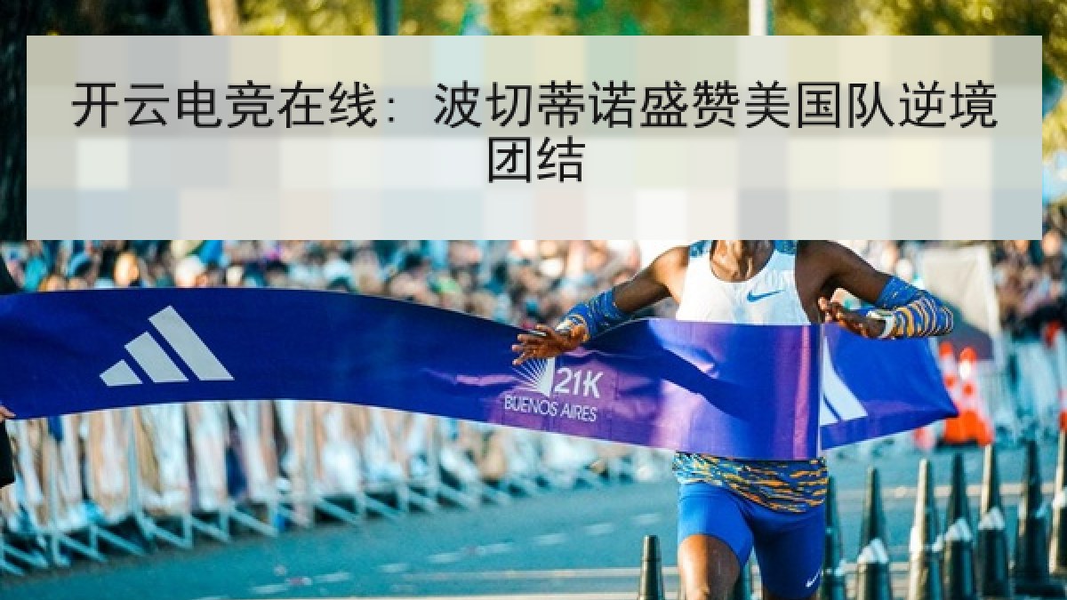 开云电竞在线: 波切蒂诺盛赞美国队逆境团结